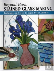 Beyond Basic Stained Glass Making