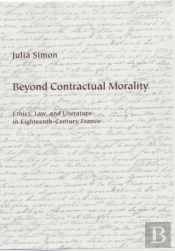 Beyond Contractual Morality - Ethics, Law, And Literature In Eighteenth-Century France