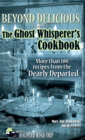 Beyond Delicious: The Ghost Whisperer'S Cookbook