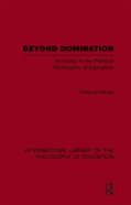 Beyond Domination (International Library Of The Philosophy Of Education Volume 23)