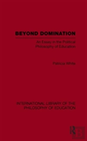 Beyond Domination (International Library Of The Philosophy Of Education Volume 23)