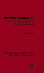 Beyond Domination (International Library Of The Philosophy Of Education Volume 23)