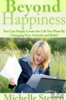 Beyond Happiness: You Can Simply Create The Life You Want By Changing Your Attitude And Belief