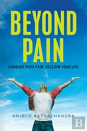 Beyond Pain: Conquer Your Pain, Reclaim Your Life