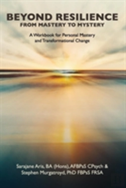 Bertrand.pt - Beyond Resilience From Mastery To Mystery A Workbook For Personal Mastery And Transformational Change