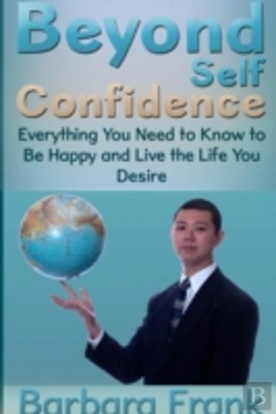 Bertrand.pt - Beyond Self Confidence: Everything You Need To Know To Be Happy And Live The Life You Desire