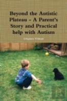 Beyond The Autistic Plateau - A Parent'S Story And Practical Help With Autism