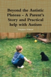 Beyond The Autistic Plateau - A Parent'S Story And Practical Help With Autism