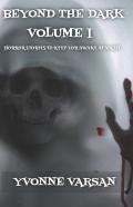 Beyond The Dark                                      Horror Stories To Keep You Awake At Night                         Volume I
