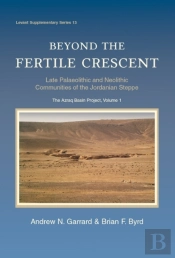 Beyond The Fertile Crescent: Late Palaeolithic And Neolithic Communities Of The Jordanian Steppe. The Azraq Basin Project