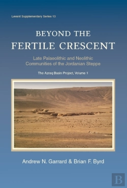 Bertrand.pt - Beyond The Fertile Crescent: Late Palaeolithic And Neolithic Communities Of The Jordanian Steppe. The Azraq Basin Project