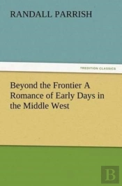 Beyond The Frontier A Romance Of Early Days In The Middle West