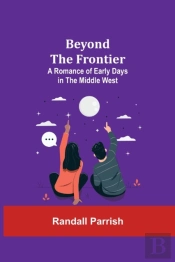 Beyond The Frontier: A Romance Of Early