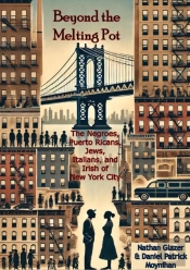 Beyond The Melting Pot; The Negroes, Puerto Ricans, Jews, Italians, And Irish Of New York City