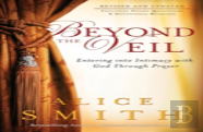 Beyond The Veil Â€“ Entering Into Intimacy With God Through Prayer