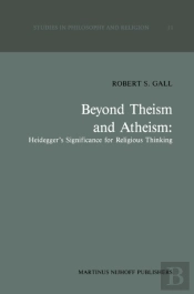 Beyond Theism And Atheism: Heidegger'S Significance For Religious Thinking