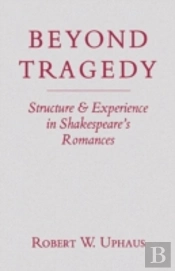 Beyond Tragedy: Structure And Experience In Shakespeare'S Romances