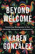 Beyond Welcome Â€“ Centering Immigrants In Our Christian Response To Immigration