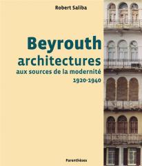 Beyrouth ; Architectures Aux Sources De La Modernité, 1920-1940