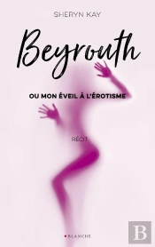 Beyrouth Ou Mon Eveil A L'Erotisme
