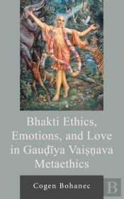 Bhakti Ethics, Emotions, And Love In Gaudiya Vaisnava Metaethics