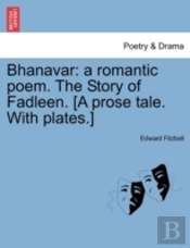 Bhanavar: A Romantic Poem. The Story Of Fadleen. (A Prose Tale. With Plates.)