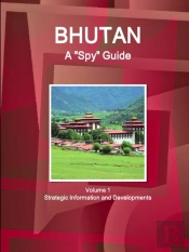 Bhutan A 'Spy' Guide Volume 1 Strategic Information And Developments