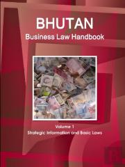 Bhutan Business Law Handbook Volume 1 Strategic Information And Basic Laws
