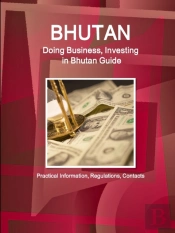 Bhutan: Doing Business, Investing In Bhutan Guide - Practical Information, Regulations, Contacts