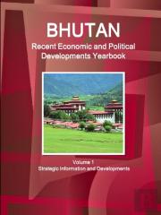 Bhutan Recent Economic And Political Developments Yearbook Volume 1 Strategic Information And Developments