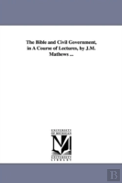 Bertrand.pt - Bible And Civil Government, In A Course Of Lectures, By J.M. Mathews ...