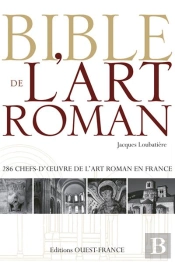 Bible De L'Art Roman ; 286 Chefs-D'Oeuvre De L'Art Roman En France