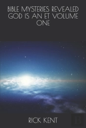 Bible Mysteries Revealed      God Is An Et    Volume One