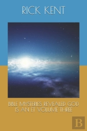 Bible Mysteries Revealed    God Is An Et      Volume Three
