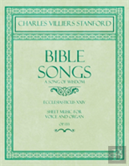 Bible Songs - A Song Of Wisdom - Ecclesiasticus Xxiv - Sheet Music For Voice And Organ - Op.113
