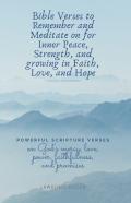 Bible Verses To Remember And Meditate On For Inner Peace, Strength, And Growing In Faith, Love, And Hope