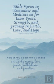 Bible Verses To Remember And Meditate On For Inner Peace, Strength, And Growing In Faith, Love, And Hope
