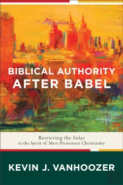 Bertrand.pt - Biblical Authority After Babel Â€“ Retrieving The Solas In The Spirit Of Mere Protestant Christianity