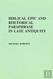 Biblical Epic And Rhetorical Paraphrase In Late Antiquity