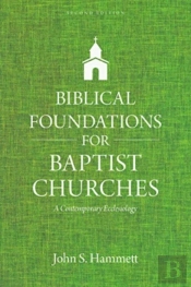 Biblical Foundations For Baptist Churches Â€“ A Contemporary Ecclesiology