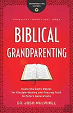 Bertrand.pt - Biblical Grandparenting Â€“ Exploring God`S Design For Discipleâ€“Making And Passing Faith To Future Generations