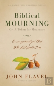 Biblical Mourning: Encouragement For Tho