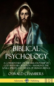 Biblical Psychology: A Commentary On The Relationship Of God With His Creation - Mankind; The Souls, Spirits And Minds Of Human Beings (Hardcover)