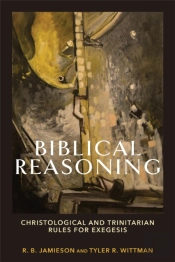 Biblical Reasoning Â€“ Christological And Trinitarian Rules For Exegesis