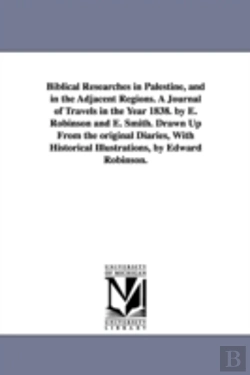 Bertrand.pt - Biblical Researches In Palestine, And In The Adjacent Regions. A Journal Of Travels In The Year 1838. By E. Robinson And E. Smith. Drawn Up From The Original Diaries, With Historical Illustrations, By