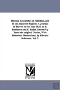 Bertrand.pt - Biblical Researches In Palestine, And In The Adjacent Regions. A Journal Of Travels In The Year 1838. By E. Robinson And E. Smith. Drawn Up From The Original Diaries, With Historical Illustrations, By
