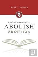 Biblical Strategies To Abolish Abortion