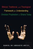 Biblical, Traditional, And Theological Framework For Understanding Christian Prophetism In Ghana Today