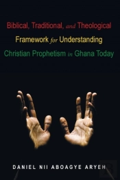 Biblical, Traditional, And Theological Framework For Understanding Christian Prophetism In Ghana Today