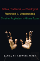 Biblical, Traditional, And Theological Framework For Understanding Christian Prophetism In Ghana Today